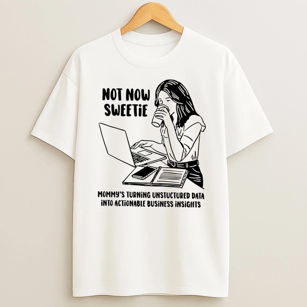 Officials Not Now Sweetie Mommys Turning Unstructured Data Into Actionable Business Insights Tee Premium T Shirt Sweatshirt Hoodie
