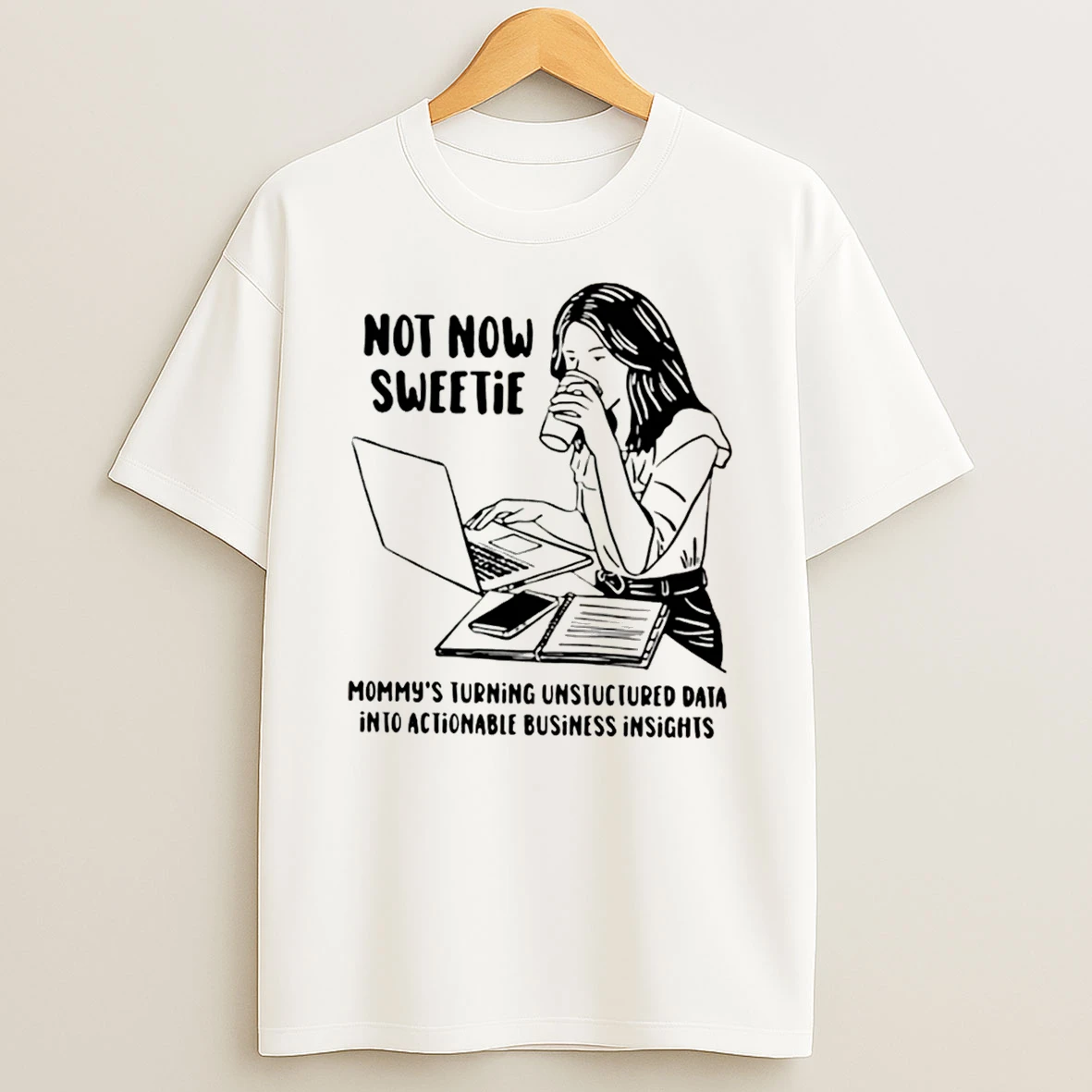 Officials Not Now Sweetie Mommys Turning Unstructured Data Into Actionable Business Tee Premium T Shirt Sweatshirt Hoodie