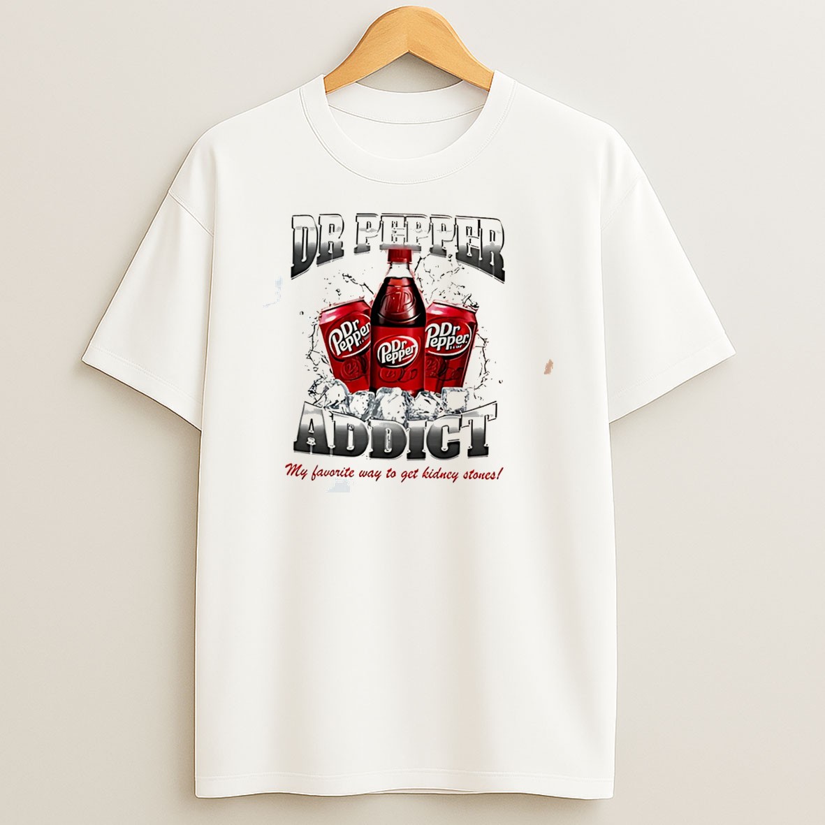 Original Dr Pepper Addict My Favorite Way To Get Kidney Stones Tee T Shirt