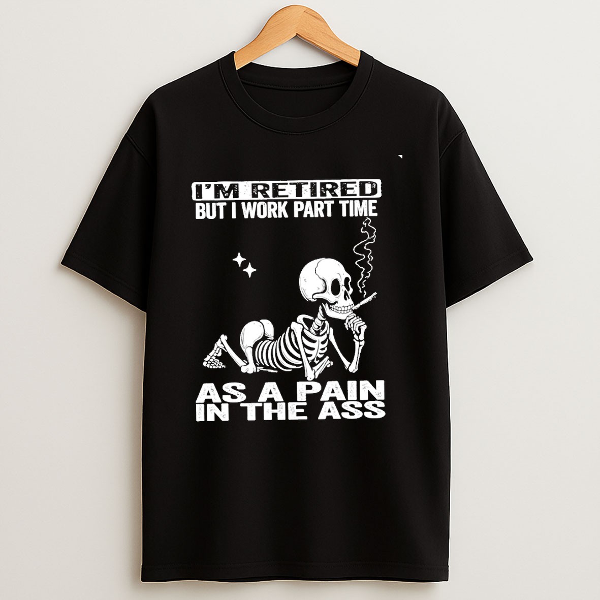 Original Skeleton Smoking Im Retired But I Work Part Time As A Pain In The Ass T Shirt