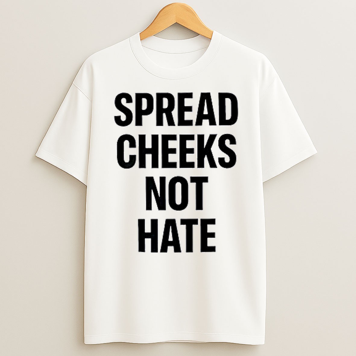 Original Spread Cheeks Not Hate Phrase Text T Shirt