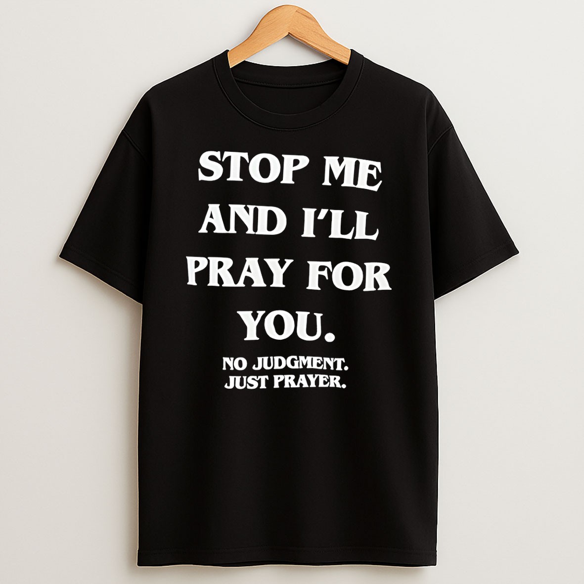 Original Stop Me And Ill Pray For You No Judgment Just Prayer T Shirt