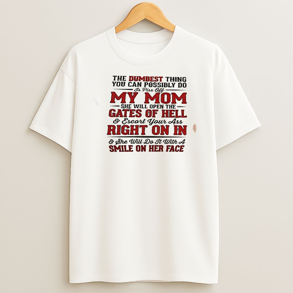 Original The Dumbest Thing You Can Possibly Do Is Piss Off My Mom She Will Open Gates Of Hell Tee T Shirt