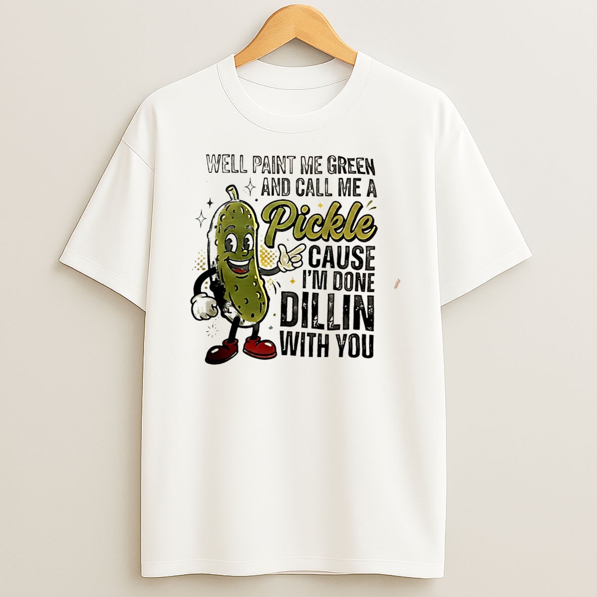 Original Well Paint Me Green And Call Me Pickle Cause Im Done Dilling With You Tee T Shirt