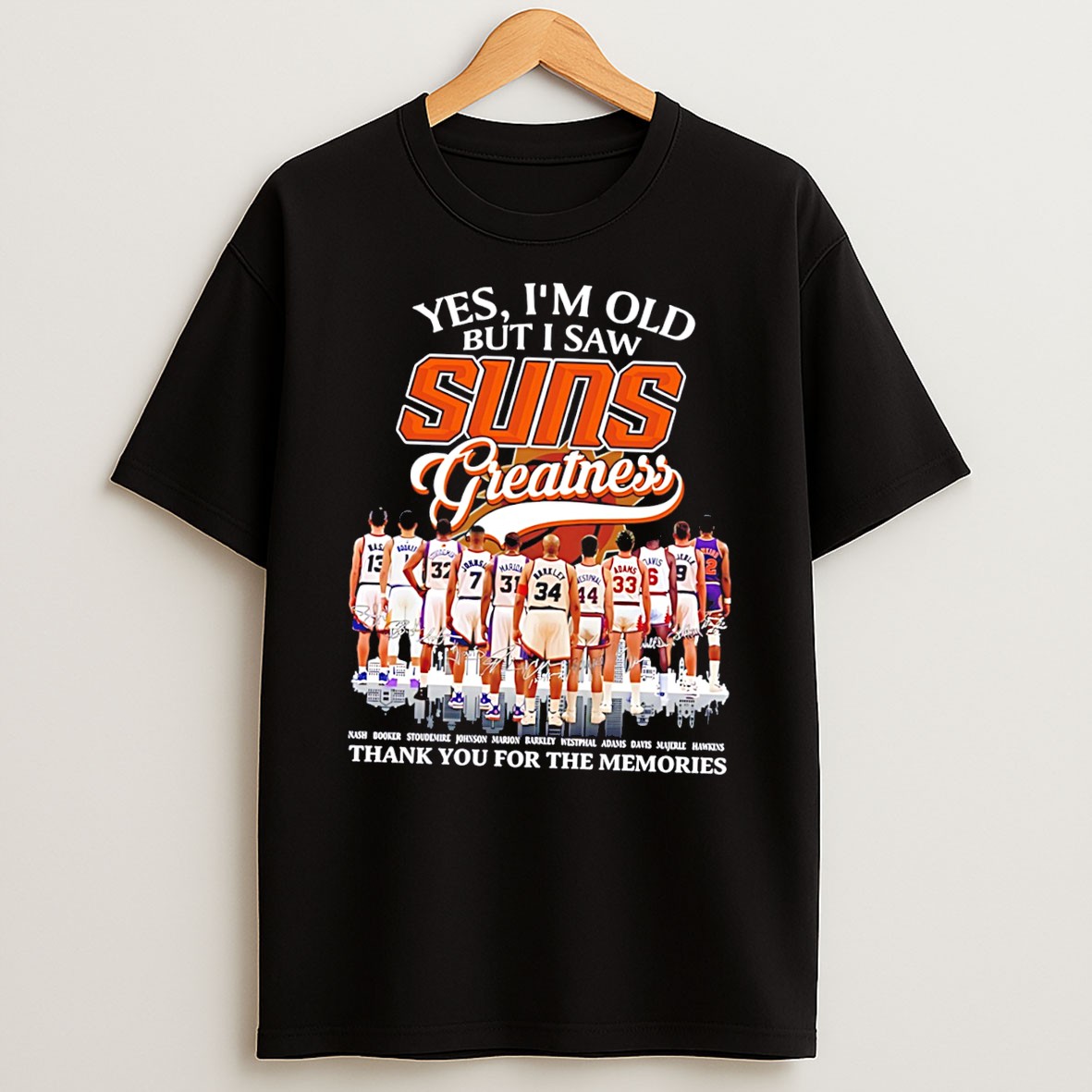 Original Yes Im Old But I Saw Phoenix Suns Greatness Thank You For The Memories Tee T Shirt