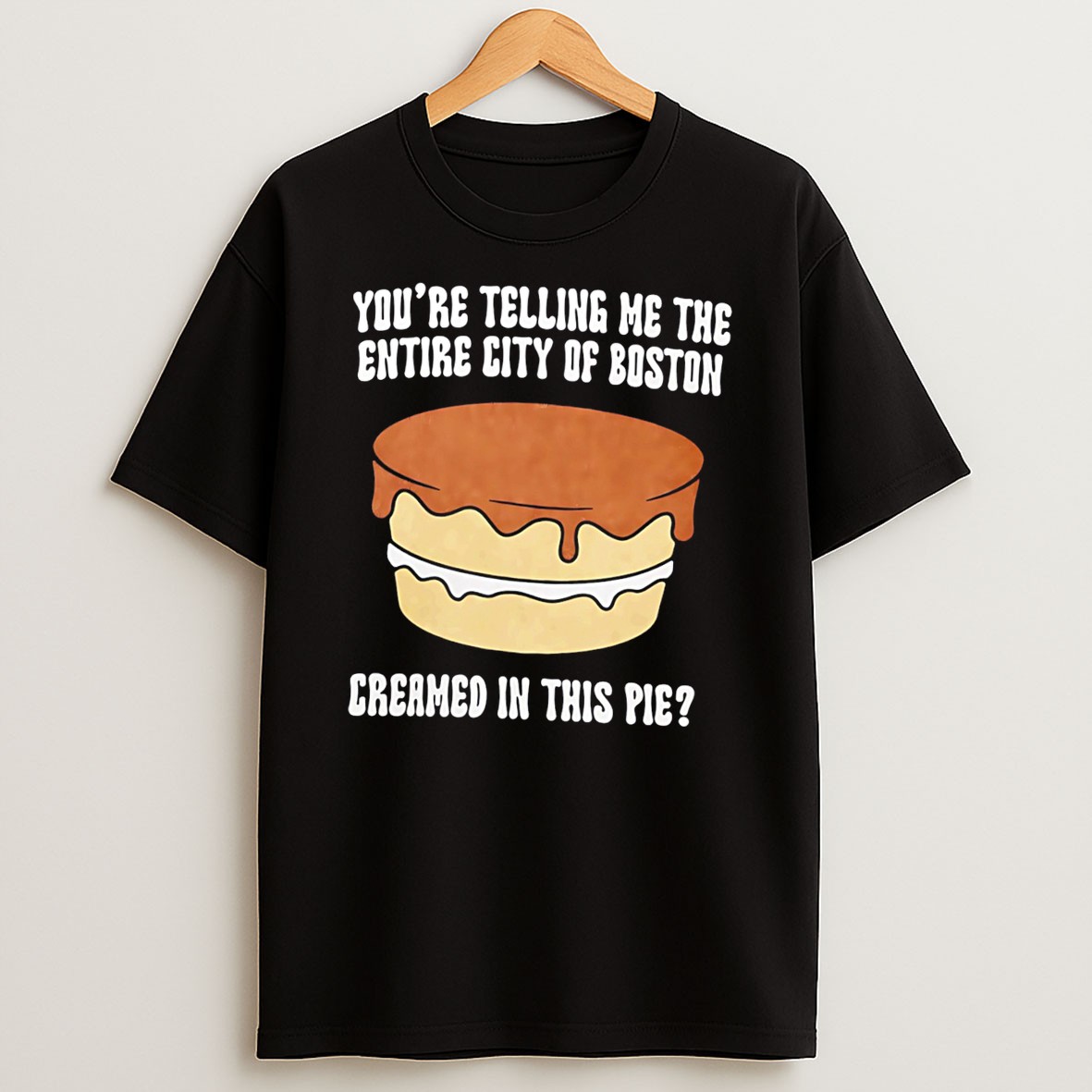 Original Youre Telling Me The Entire City Of Boston Creamed In This Pie Tee T Shirt