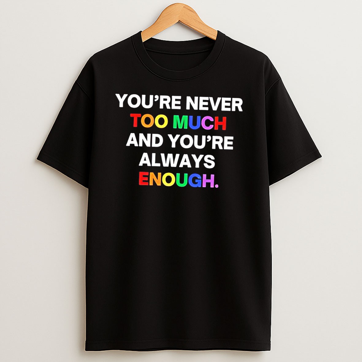 Original Youre Never Too Much And Youre Always Enough Rainbow Text Tee T Shirt