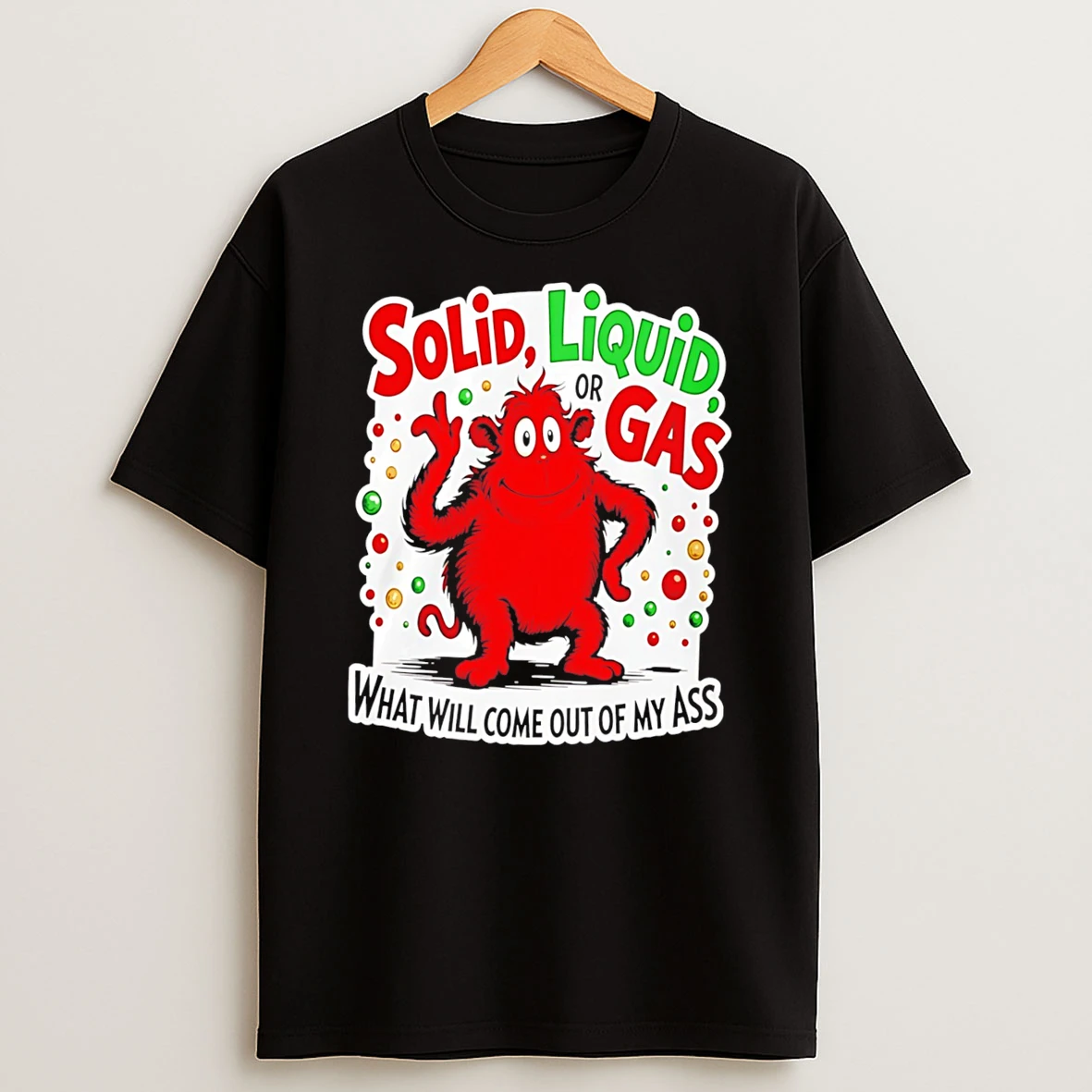 Solid Liquid Or Gas What Will Come Out Of My Ass 2025 Tee Tshirt Hoodie