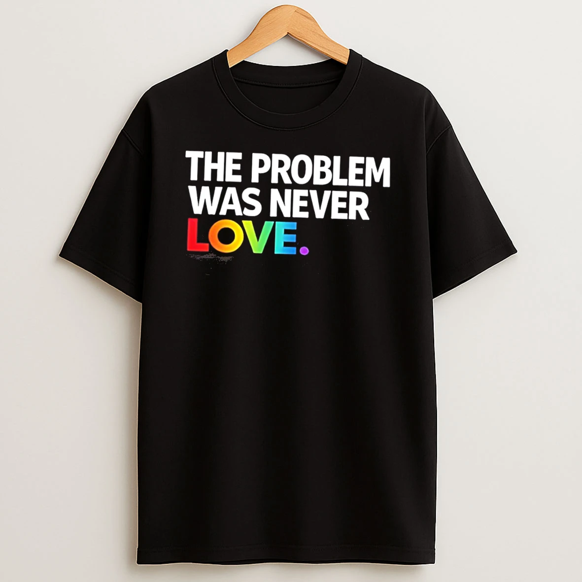 The Problem Was Never Love Rainbow Text Tee Tshirt Hoodie