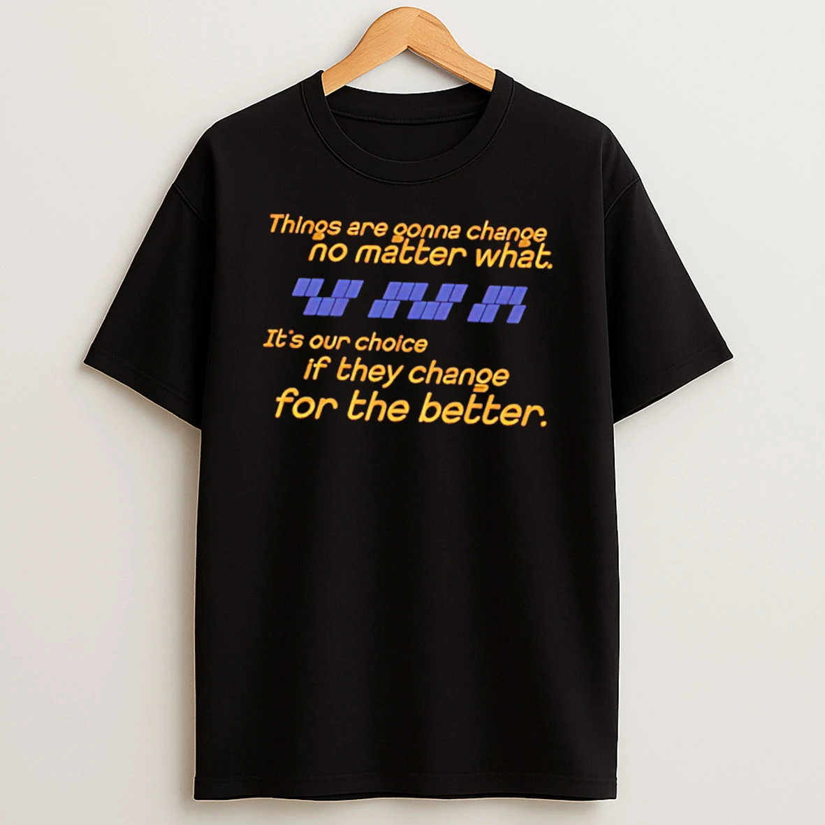 Things Are Gonna Change No Matter What Tee Tshirt Hoodie