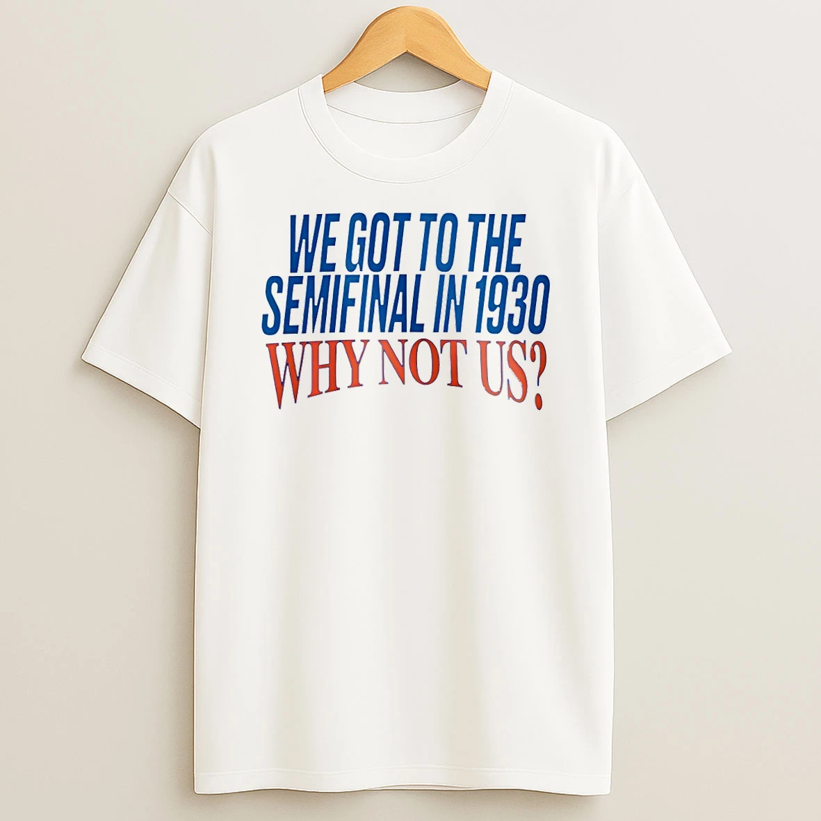 We Got To The Semifinal In 1930 Why Not Us Tshirt Hoodie