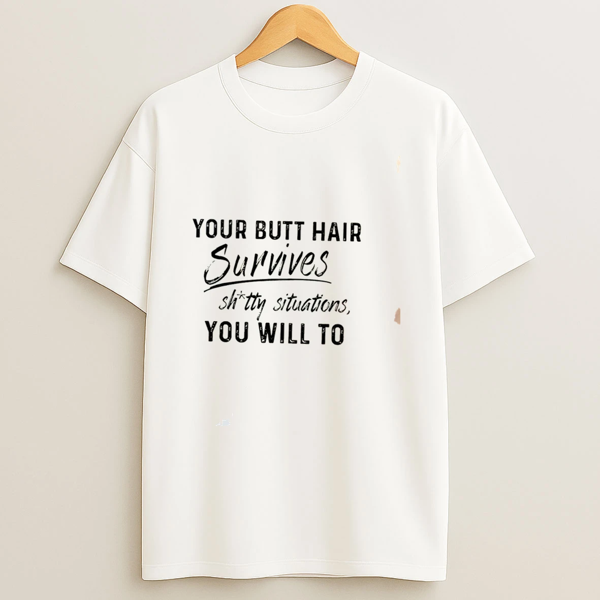 Your Butt Hair Survives Shitty Situations You Will To Tee Tshirt Hoodie