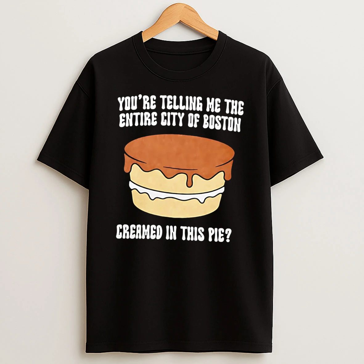 Youre Telling Me The Entire City Of Boston Creamed In This Pie Tee Tshirt Hoodie