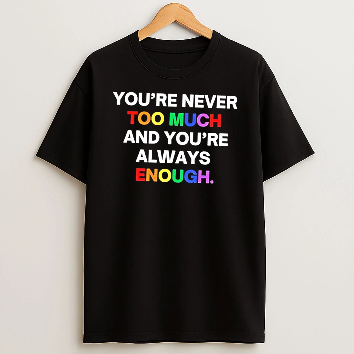 Youre Never Too Much And Youre Always Enough Rainbow Text Tee Tshirt Hoodie
