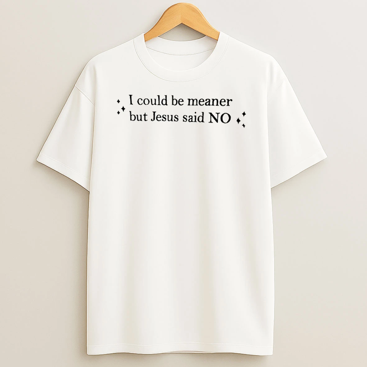 I Could Be Meaner But Jesus Said No T Shirt