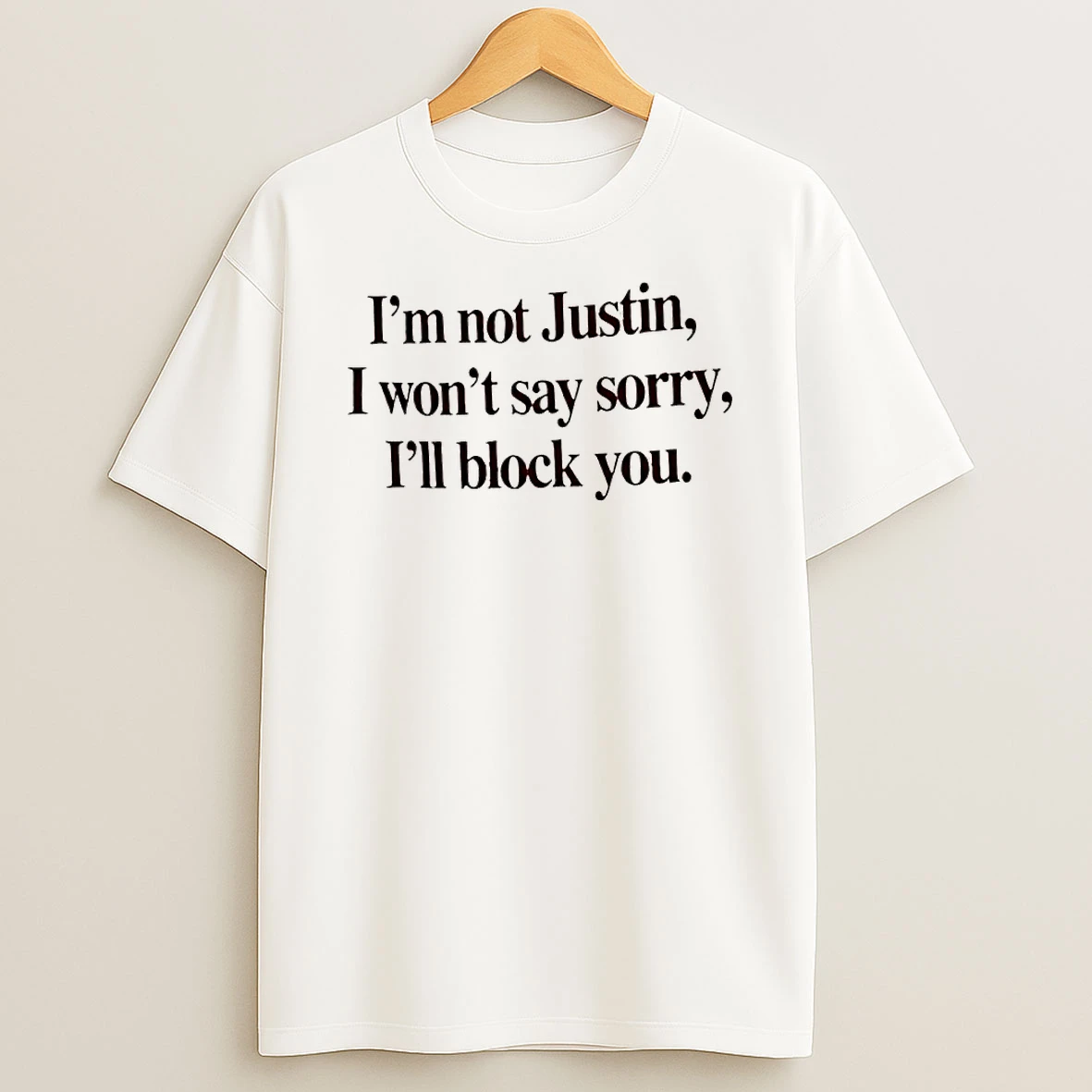 Justin The Pop Star Fan Humorous I Am Not Justin I Wont Say Sorry Ill Block You T Shirt