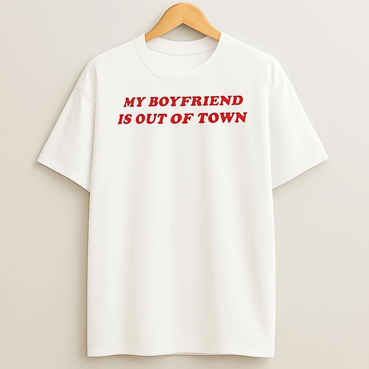 My Boyfriend Is Out Of Town T Shirt