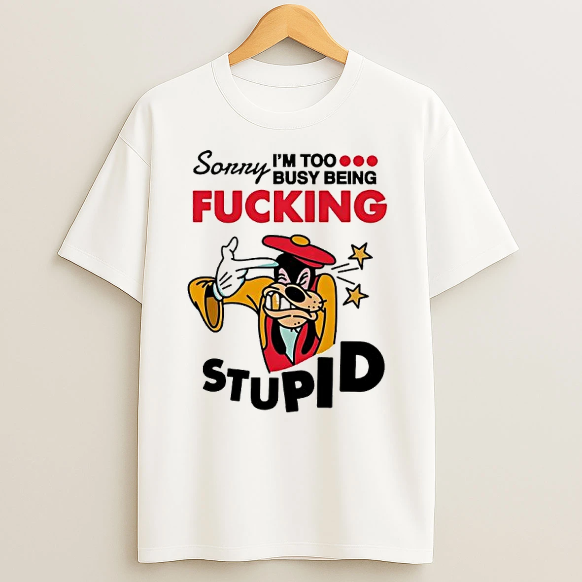 Officials Sorry Im Too Busy Being Fucking Stupid Goofy Cartoon Character Premium T Shirt Sweatshirt Hoodie