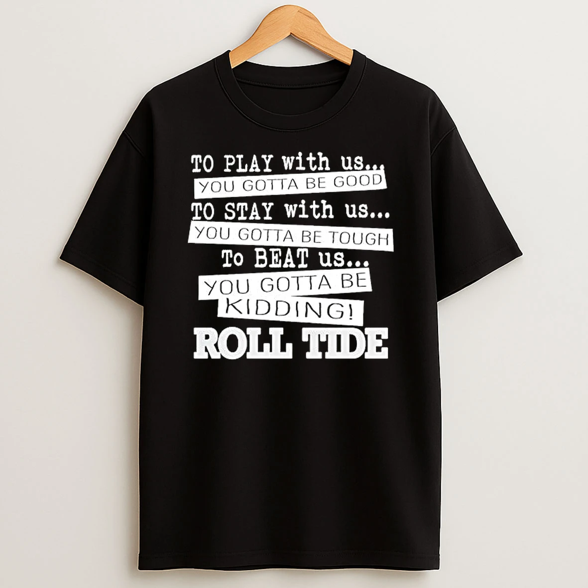 Officials To Play With Us You Gotta Be Good Stay Tough Beat Kidding Roll Tide Alabama Premium T Shirt Sweatshirt Hoodie