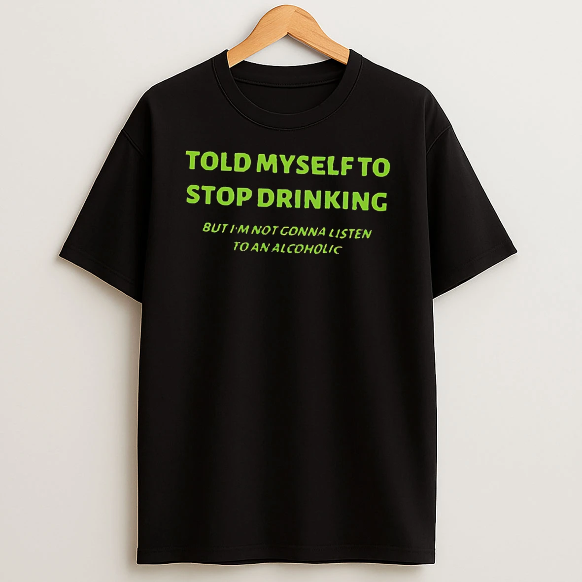 Officials Told Myself To Stop Drinking But Im Not Gonna Listen To An Alcoholic Tee Premium T Shirt Sweatshirt Hoodie