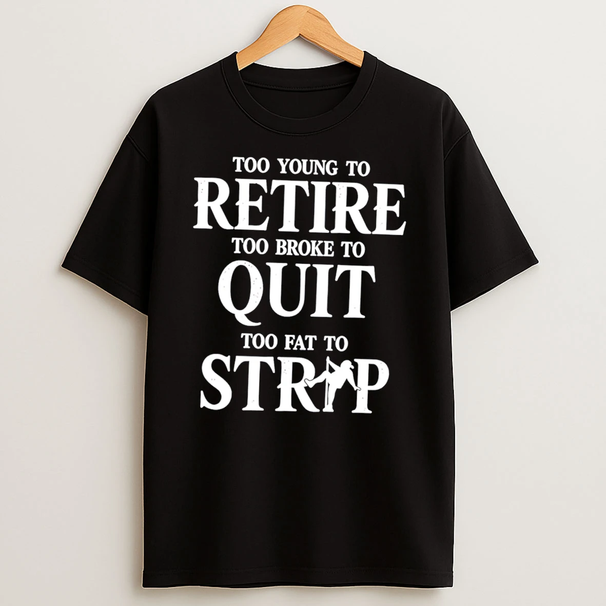 Officials Too Young To Retire Too Broke To Quit Too Fat To Strip Humor Slogan Tee Premium T Shirt Sweatshirt Hoodie