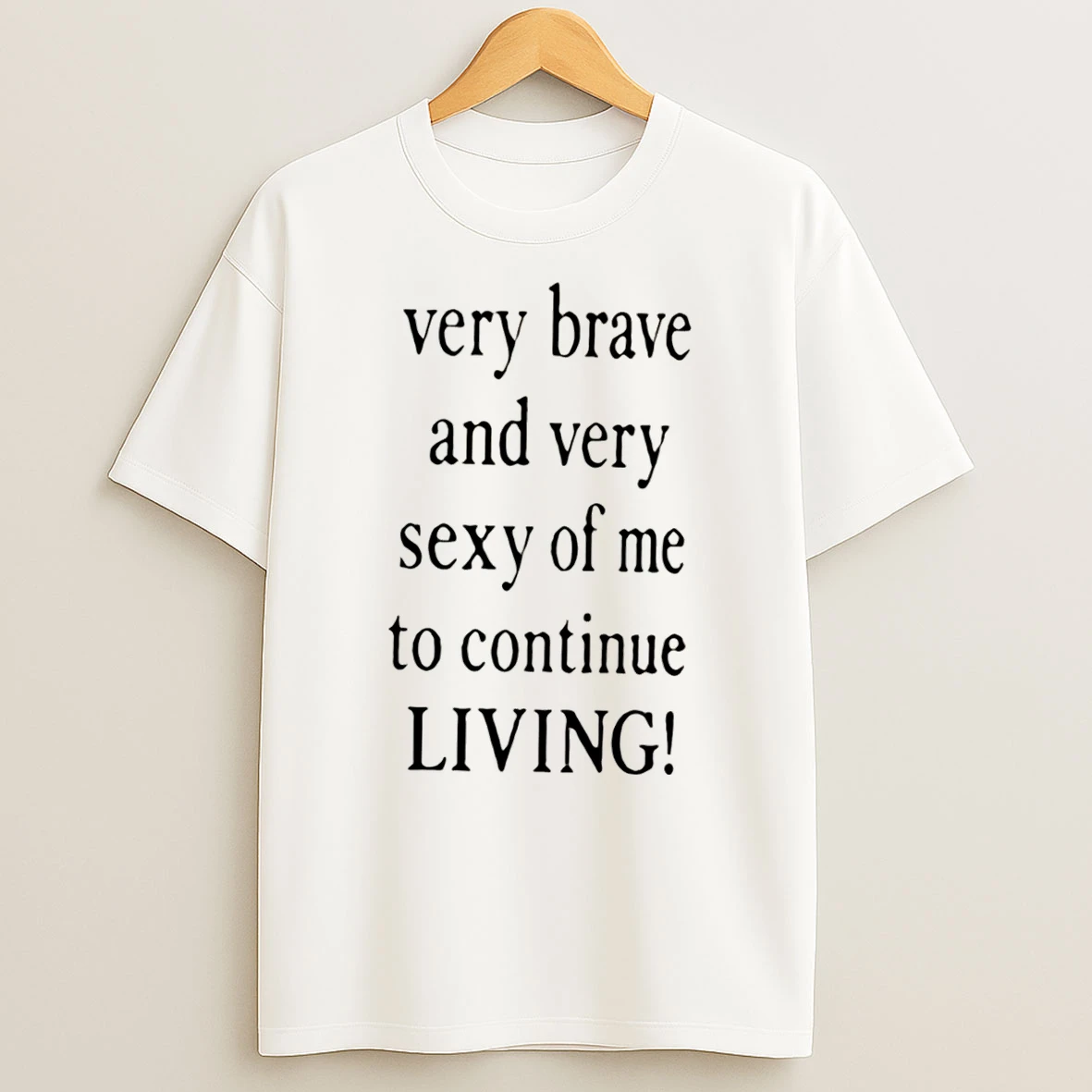 Officials Very Brave And Very Sexy Of Me To Continue Living Tee Premium T Shirt Sweatshirt Hoodie