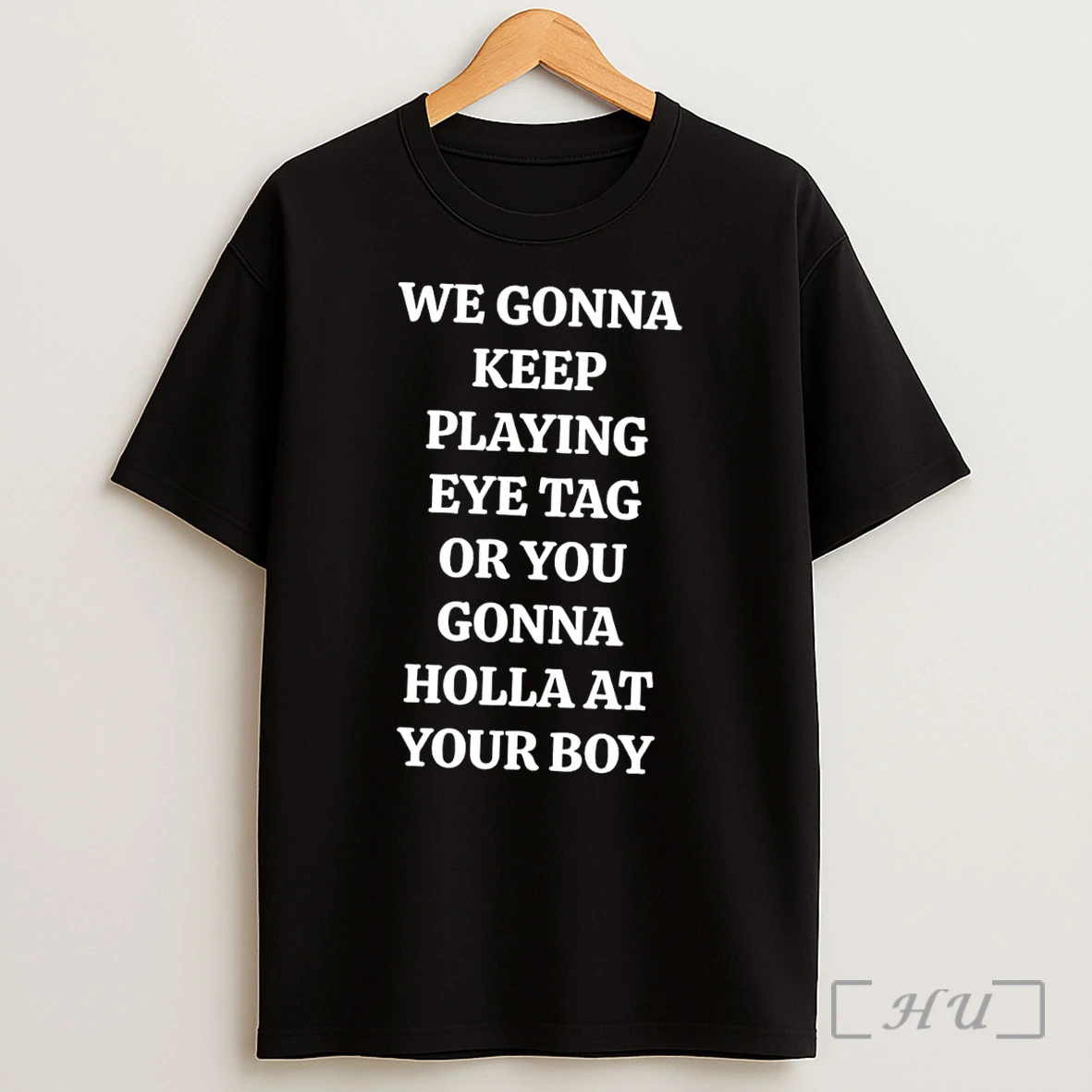 Officials We Gonna Keep Playing Eye Tag Or You Gonna Holla At Your Boy Black Shirt