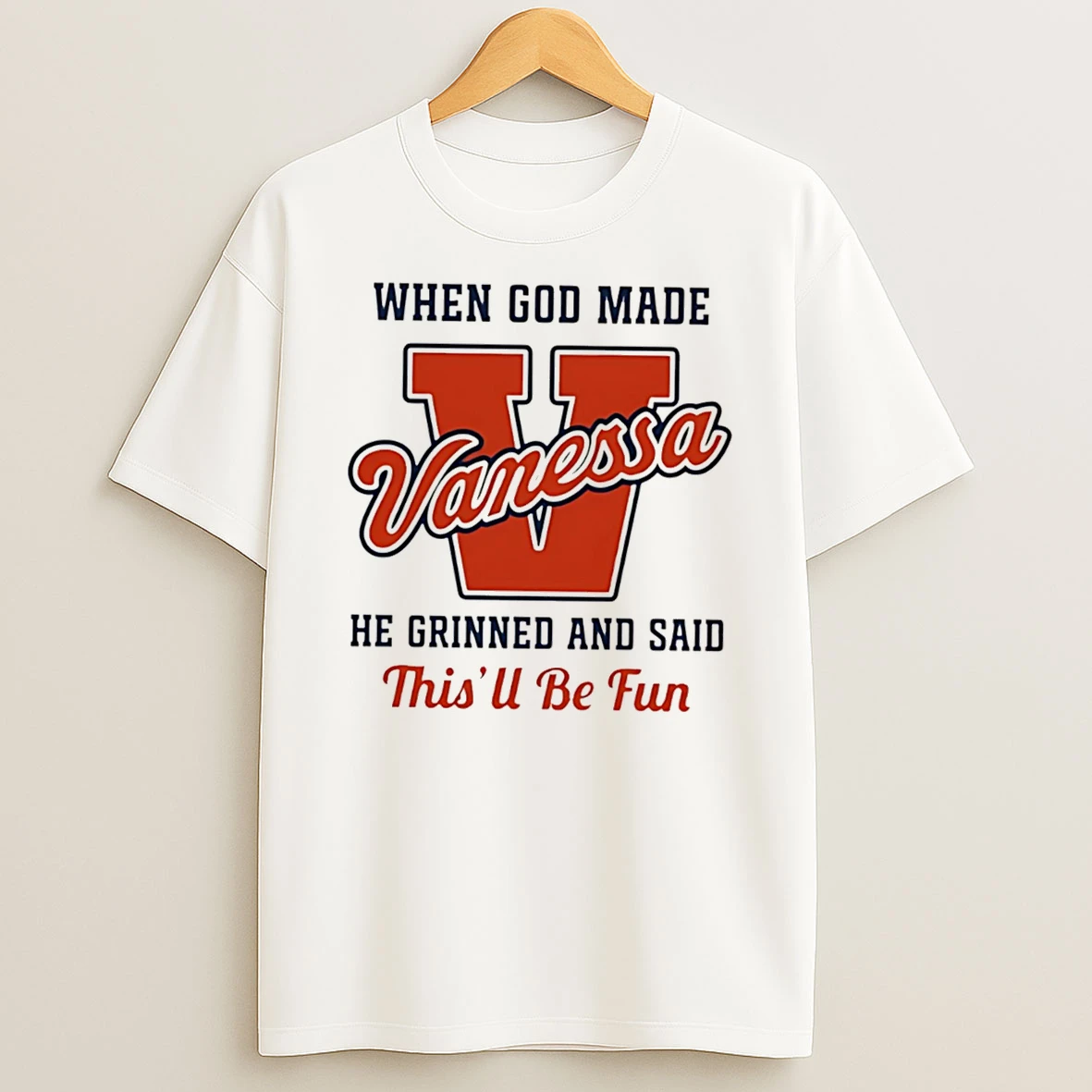 Officials When God Made Vanessa He Grinned And Said Thisll Be Fun Tee Premium T Shirt Sweatshirt Hoodie