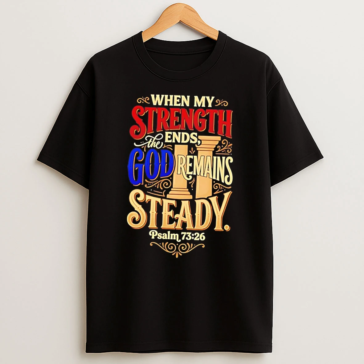 Officials When My Strength Ends The God Remains Steady Psalm 73 26 Tee Premium T Shirt Sweatshirt Hoodie