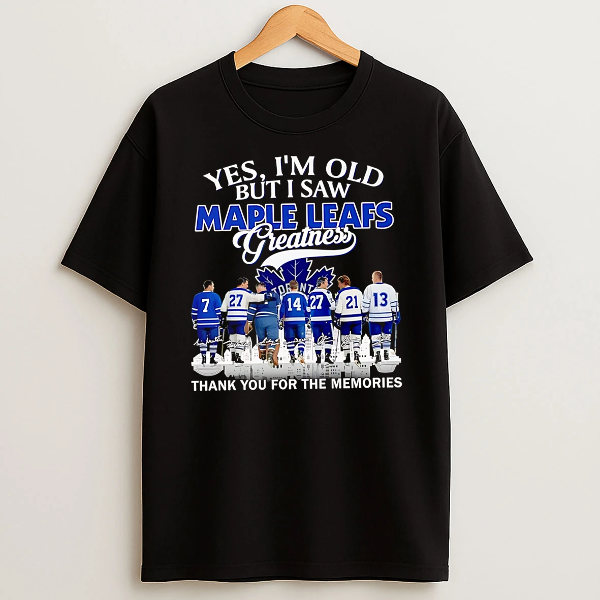 Officials Yes Im Old But I Saw Maple Leafs Greatness Thank You For The Memories Premium T Shirt Sweatshirt Hoodie
