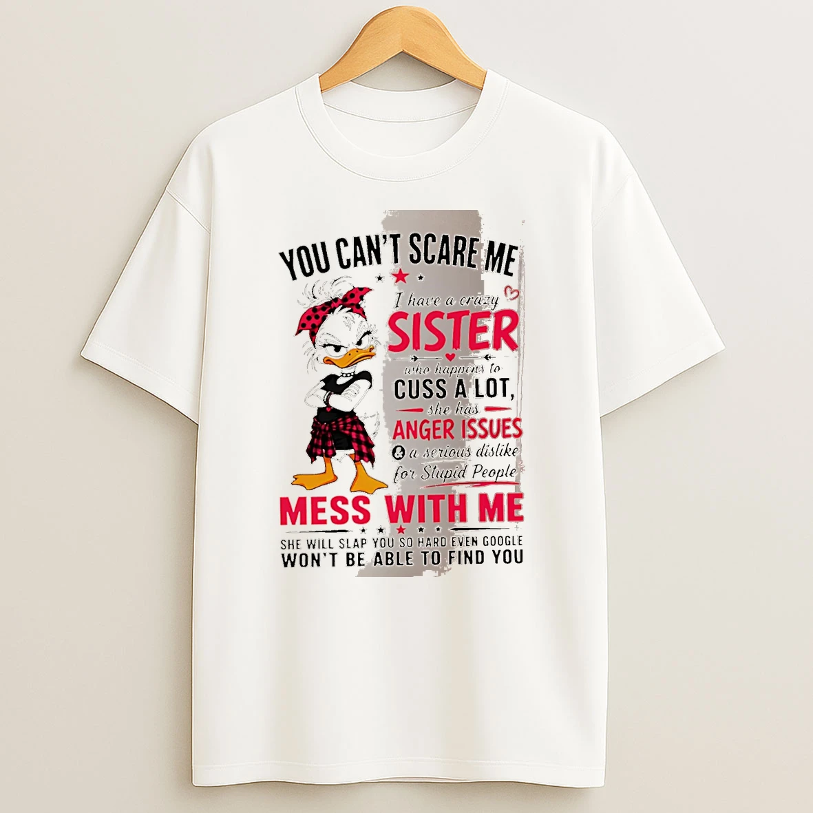 Officials You Can T Scare Me I Have A Crazy Sister Who Happens To Cuss A Lot She Has Anger Issues And A Serious Dislike For Stupid People Duck White Premium T Shirt Sweatshirt Hoodie