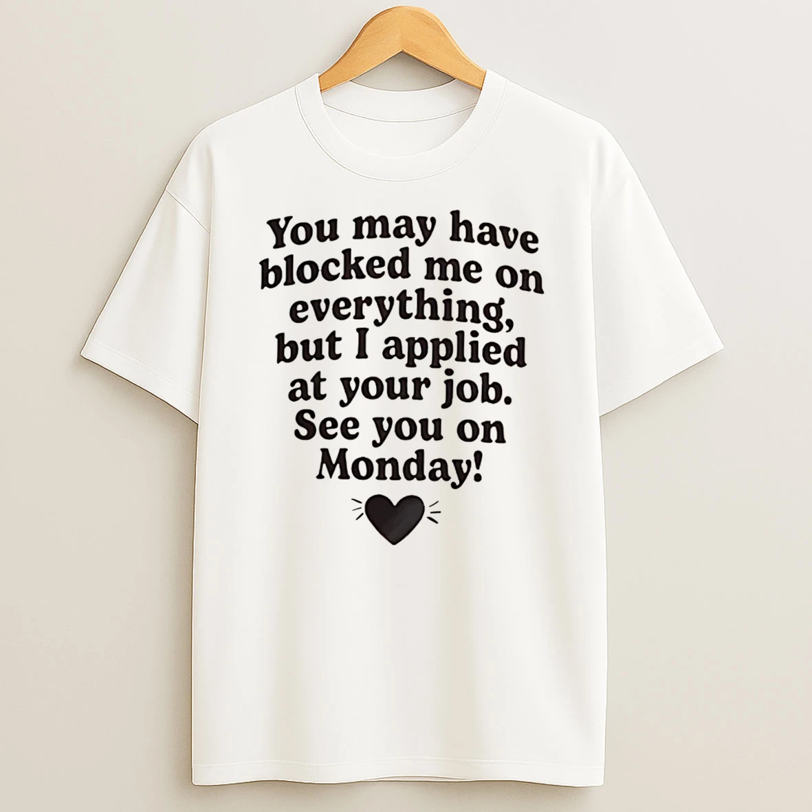 Officials You May Have Blocked Me On Everything But I Applied At Your Job Tee Premium T Shirt Sweatshirt Hoodie
