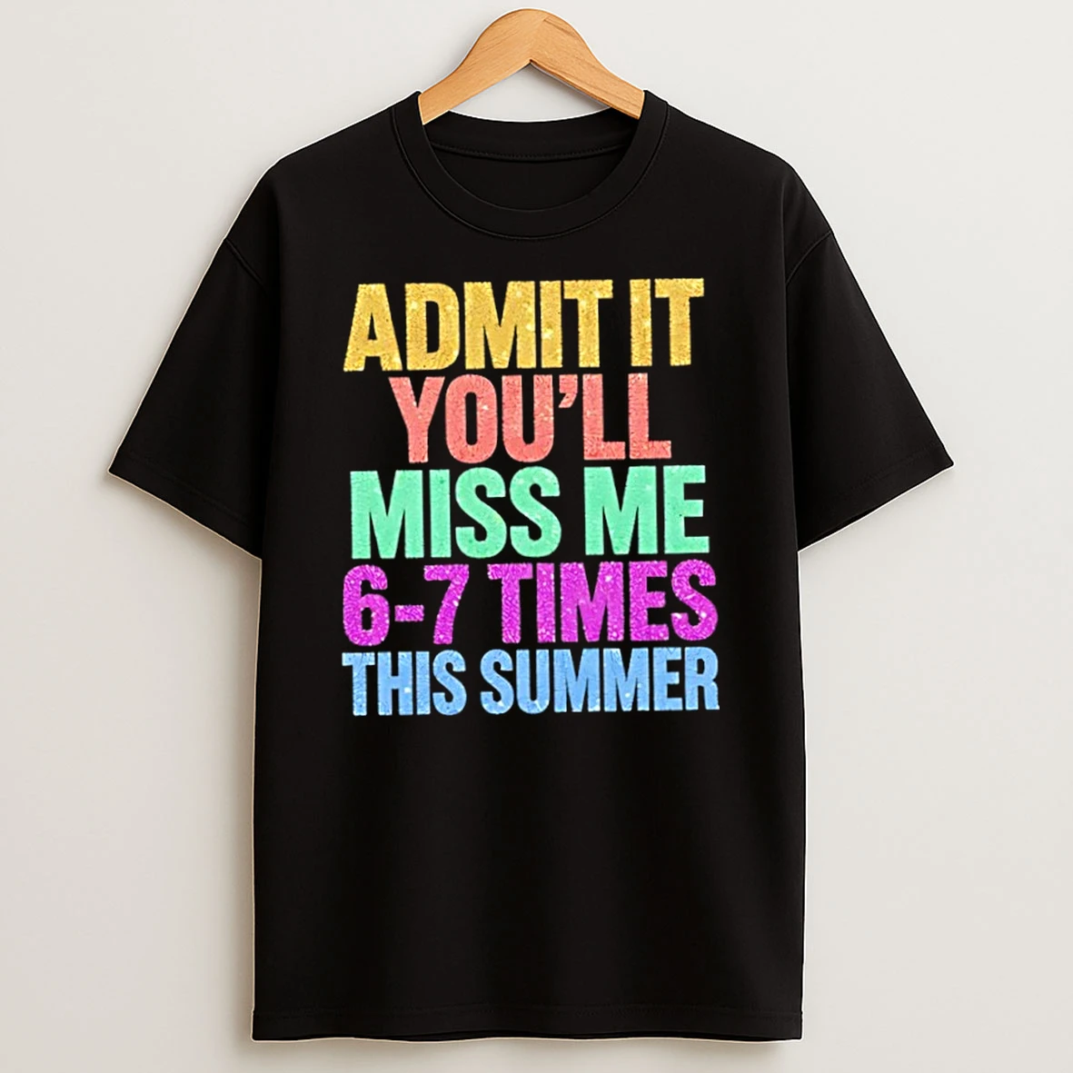 Admit It Youll Miss Me 6 7 Times This Summer Vacation T Shirt
