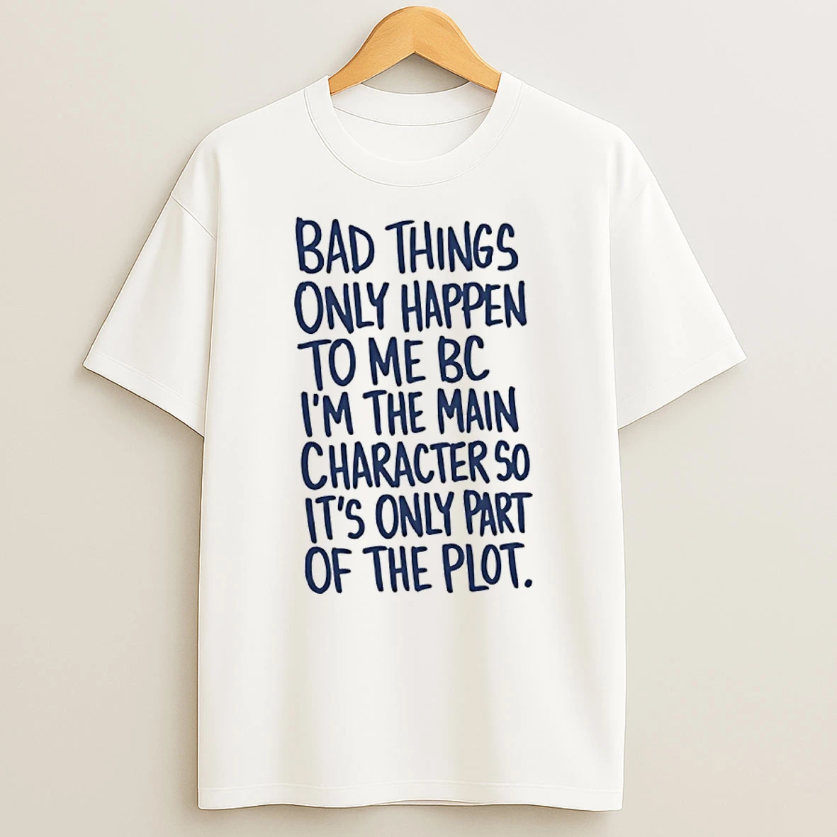 Bad Things Only Happen To Me Because I Am The Main Character T Shirt