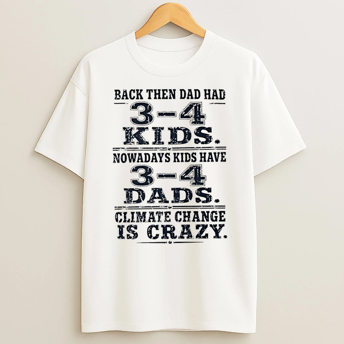 Classic Back Then Dad Had 3 4 Kids Nowadays Kids Have 3 4 Dads Climate Change Is Crazy T Shirt