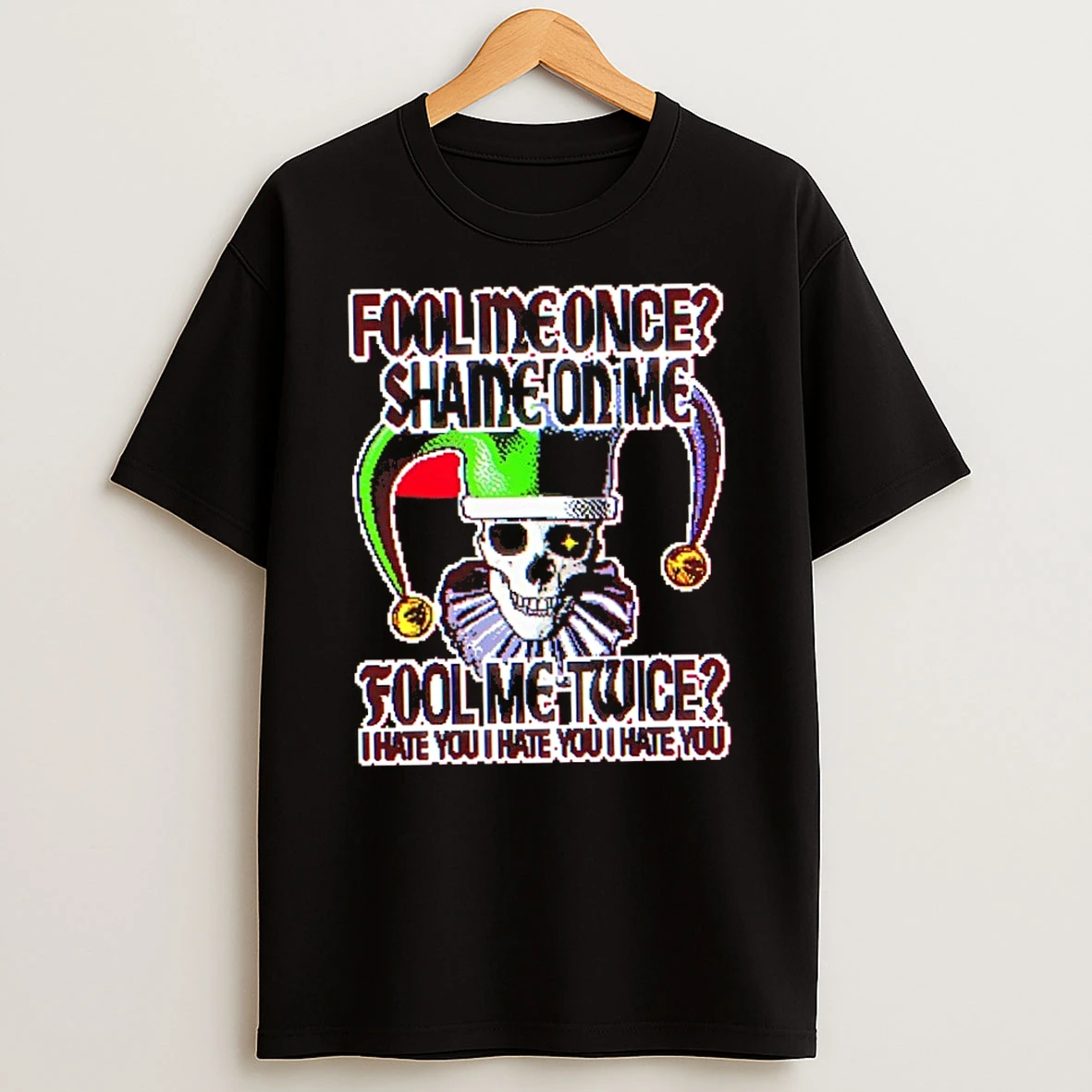 Classic Fool Me Once Shame On Me Fool Me Twice I Hate You T Shirt