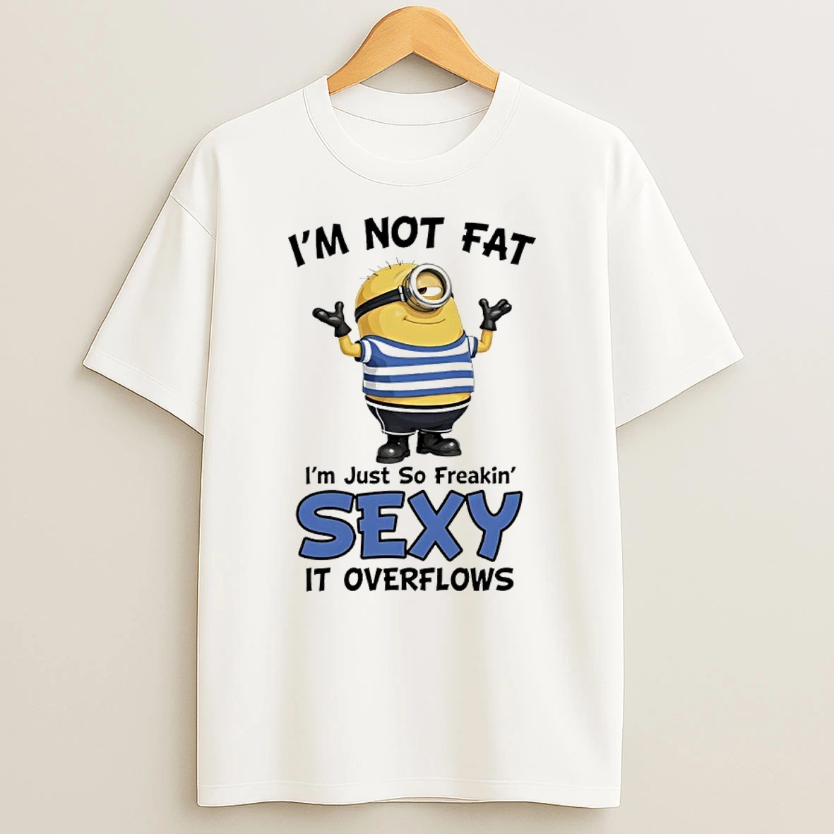 Classic Minions Im Not Fat Im Just So Freakin Sexy It Overflows T Shirt