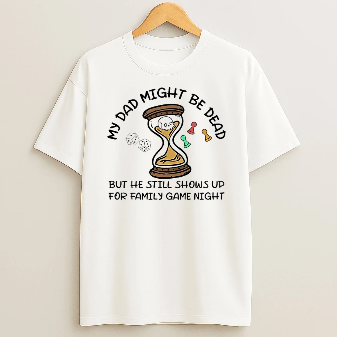 Classic My Dad Might Be Dead But He Still Shows Up For Family Game Night T Shirt