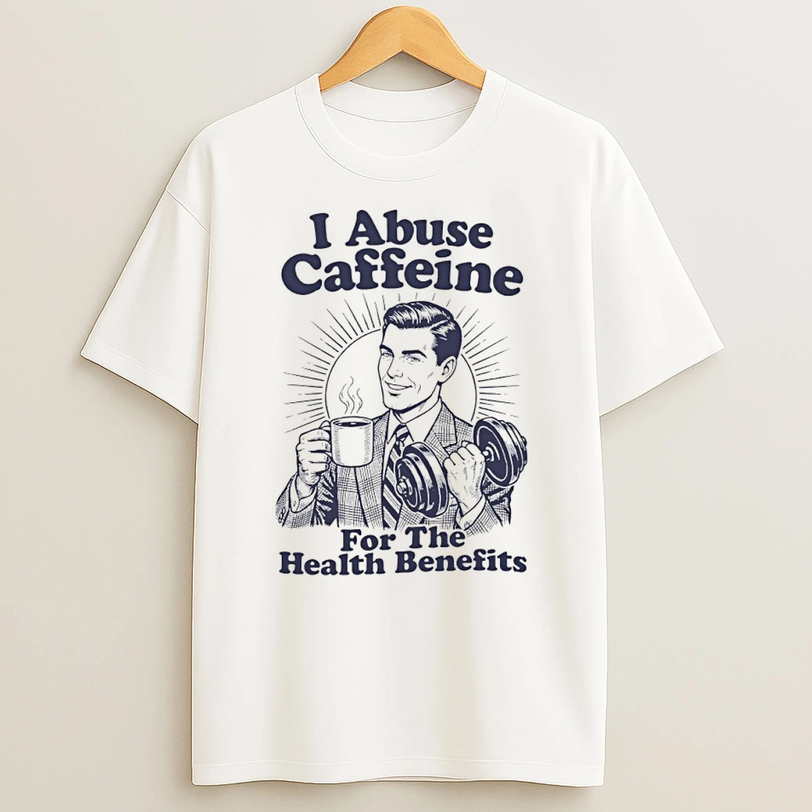 I Abuse Caffeine For The Health Benefits T Shirt
