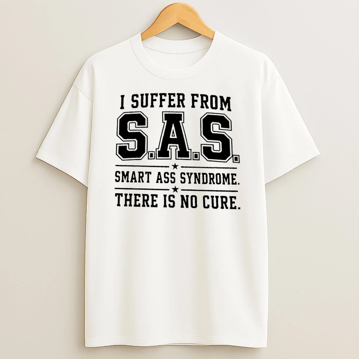 I Suffer From Sas Smart Ass Syndrome There Is No Cure T Shirt