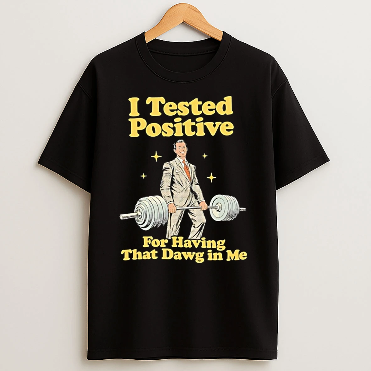 I Tested Positive For Having That Dawg In Me T Shirt