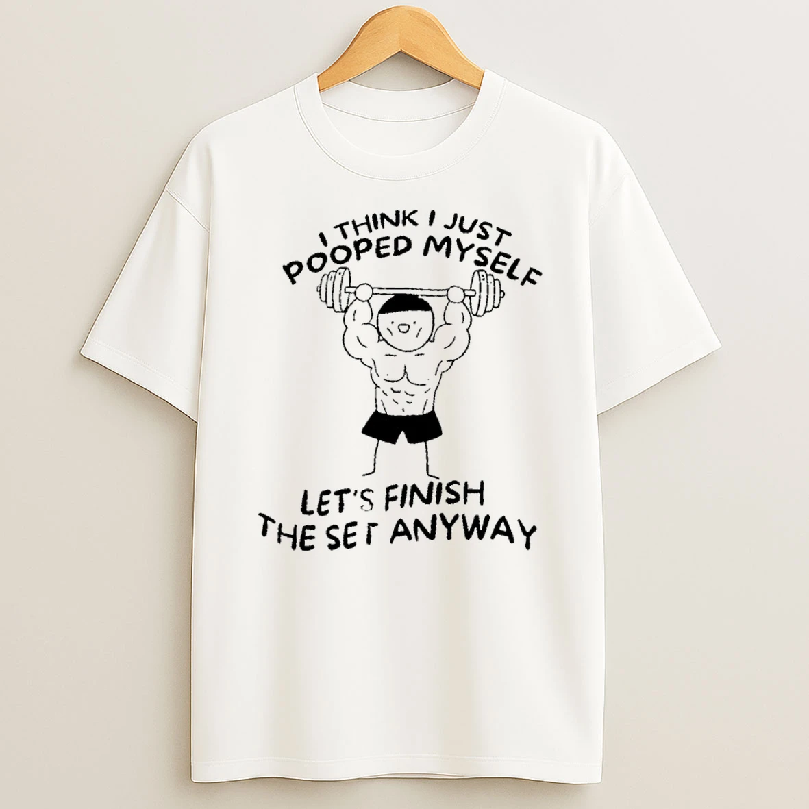 I Think I Just Pooped Myself Lets Finish The Set Anyway T Shirt