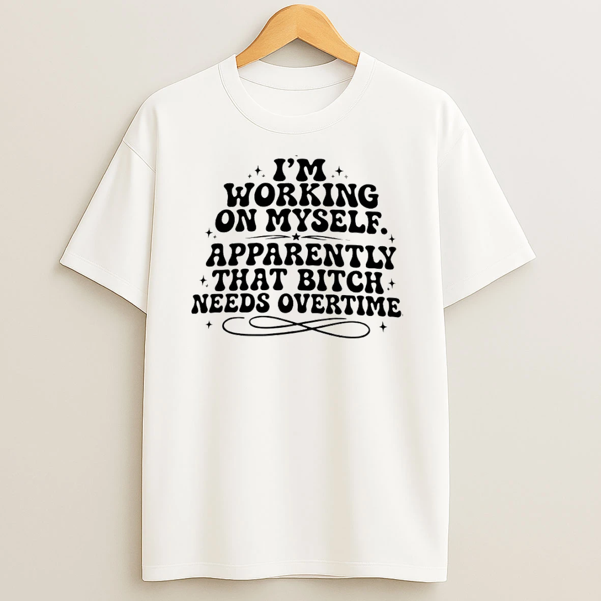 Im Working On Myself Apparently That Bitch Needs Overtime T Shirt