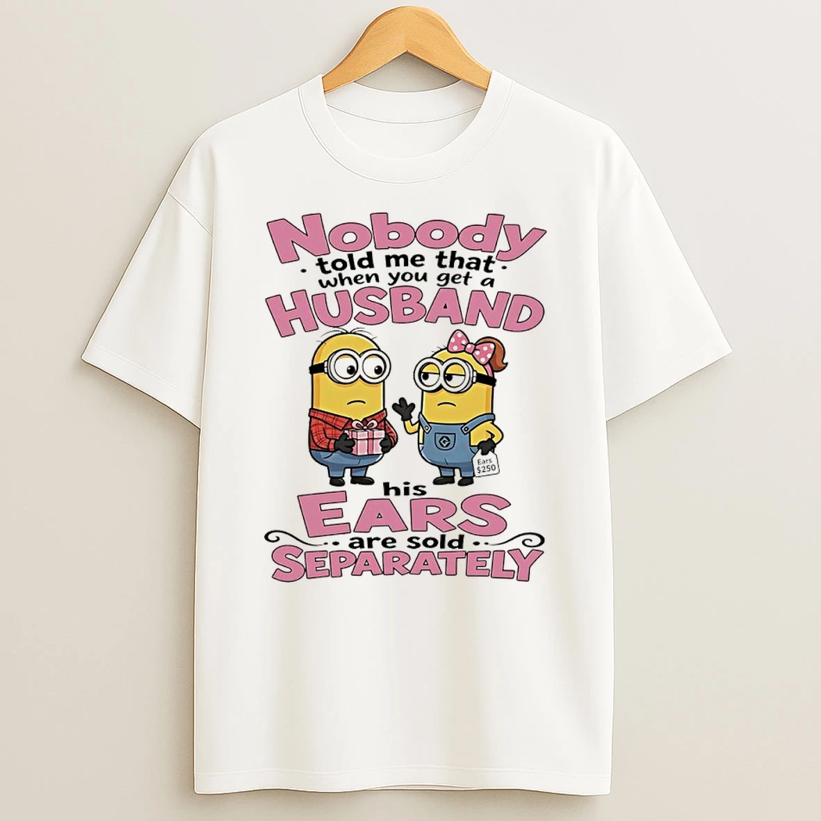 Minions Nobody Told Me That When You Get A Husband His Ears Are Sold Separately T Shirt