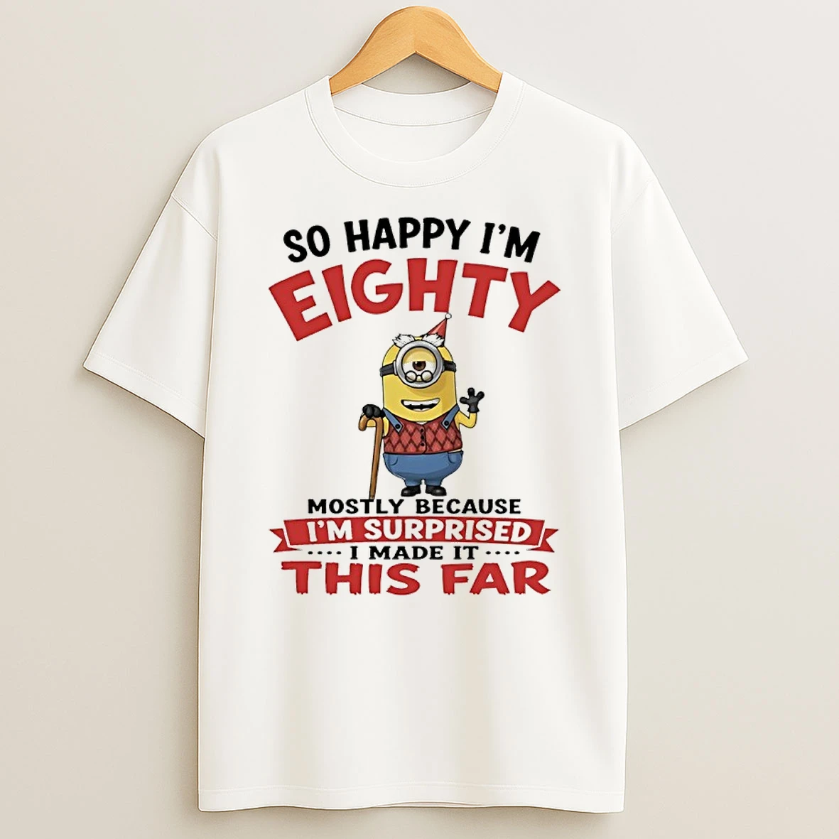 Minions So Happy Im Eighty Mostly Because Im Surprised I Made It This Far T Shirt