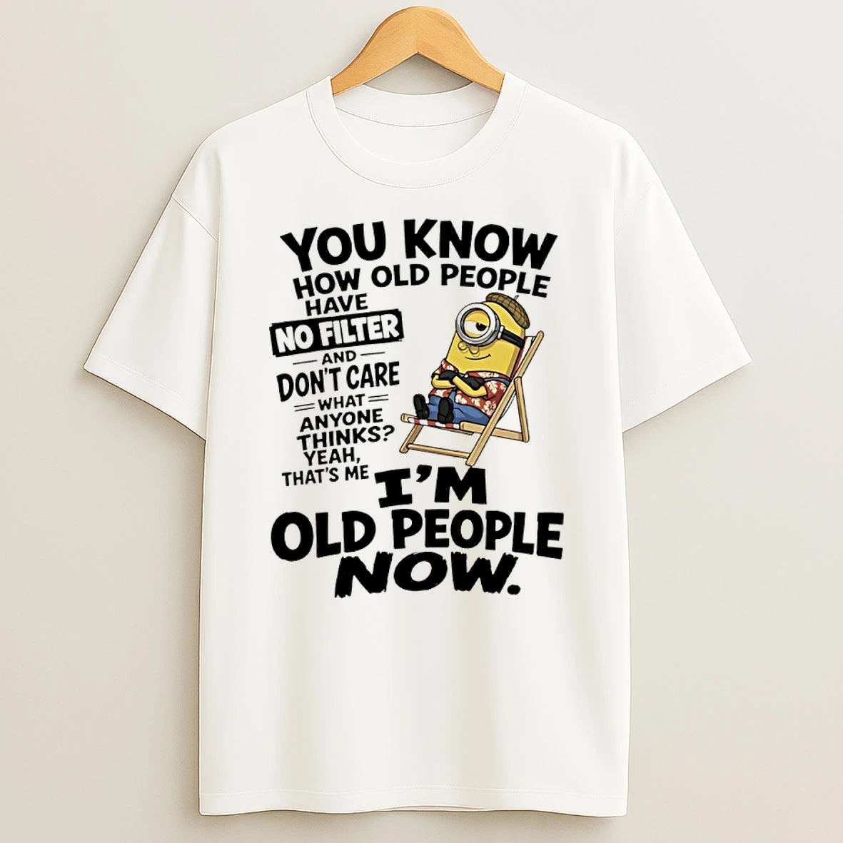 Minions You Know How Old People Have No Filter I Am Old People Now T Shirt