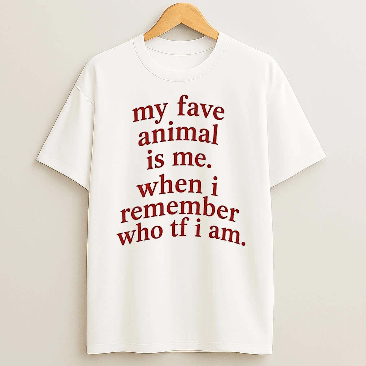 My Fave Animal Is Me When I Remember Who Tf I Am T Shirt