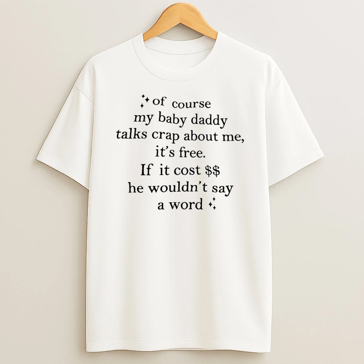 Of Course My Baby Daddy Talks Crap About Me It Is Free T Shirt