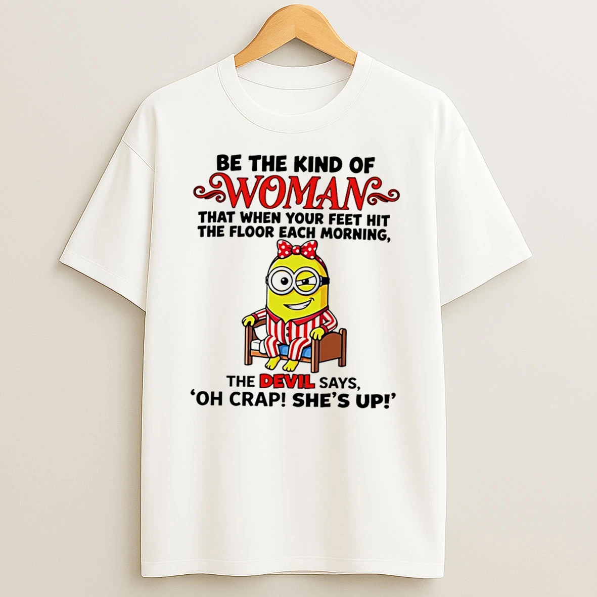 Officials Be The Kind Of Woman That When Your Feet Hit The Floor Each Morning Minion Tee T Shirt Sweatshirt