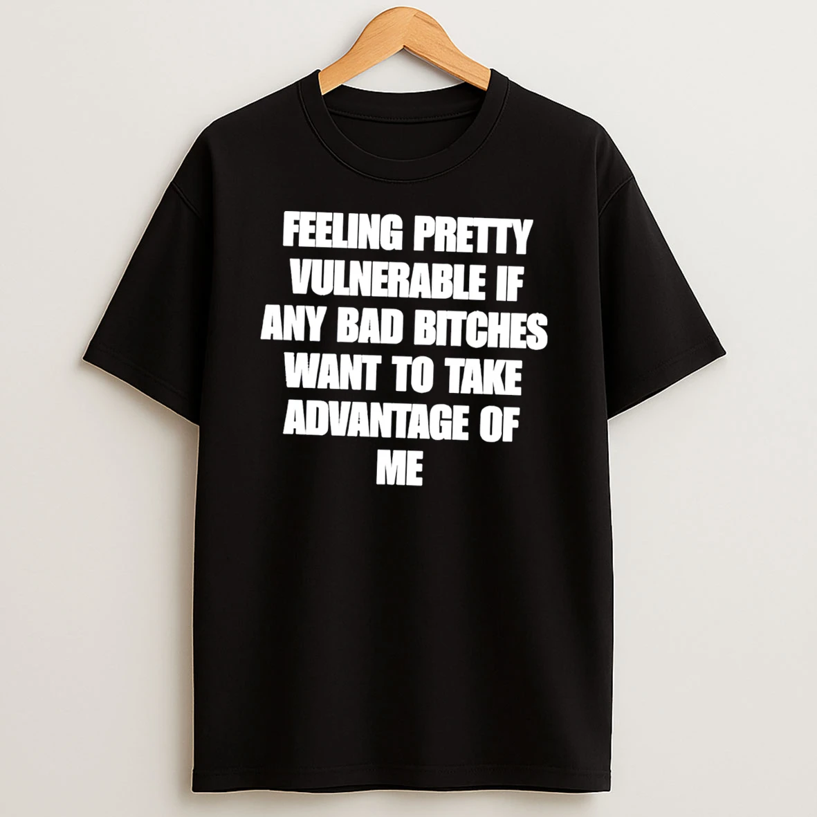 Officials Feeling Pretty Vulnerable If Any Bad Bitches Want To Take Advantage Of Me Tee T Shirt Sweatshirt